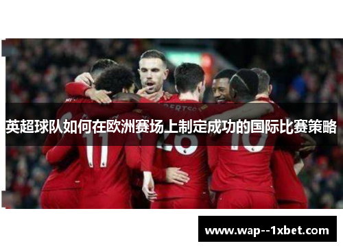英超球队如何在欧洲赛场上制定成功的国际比赛策略