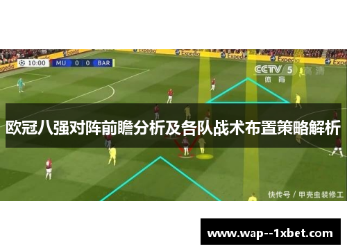 欧冠八强对阵前瞻分析及各队战术布置策略解析