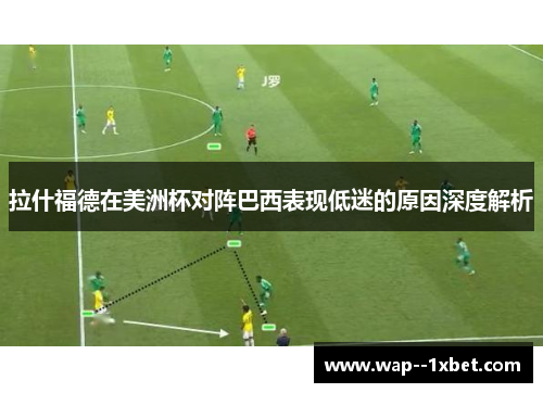 拉什福德在美洲杯对阵巴西表现低迷的原因深度解析 拉什福德在美洲杯对阵巴西表现低迷的原因深度解析