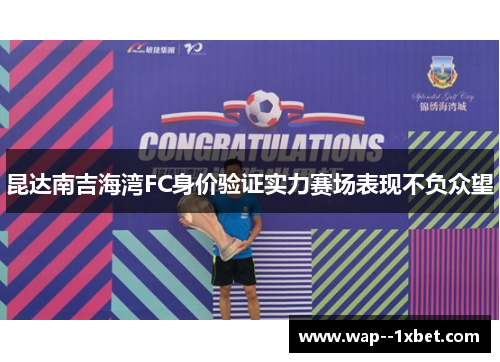 昆达南吉海湾FC身价验证实力赛场表现不负众望 昆达南吉海湾FC身价验证实力赛场表现不负众望